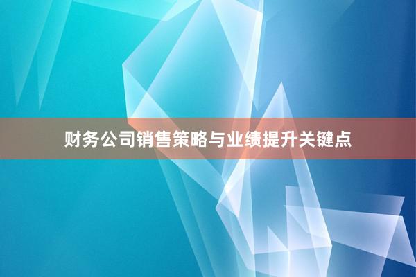 财务公司销售策略与业绩提升关键点